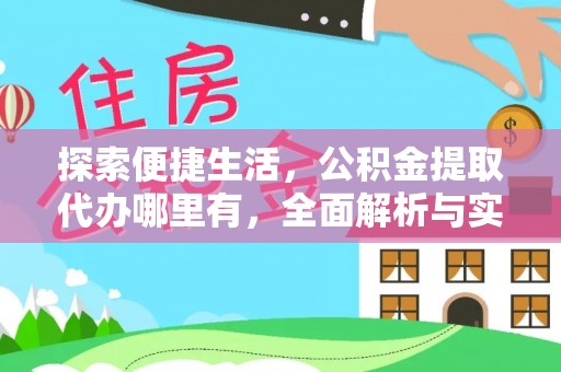 交城探索便捷生活，公积金提取代办哪里有，全面解析与实用指南