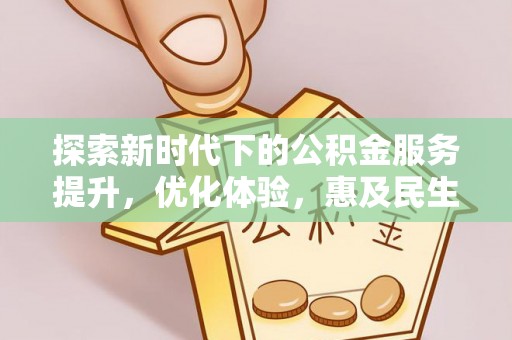 交城探索新时代下的公积金服务提升，优化体验，惠及民生