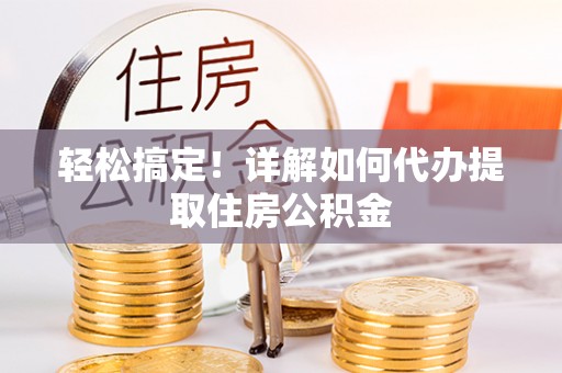 交城轻松搞定！详解如何代办提取住房公积金