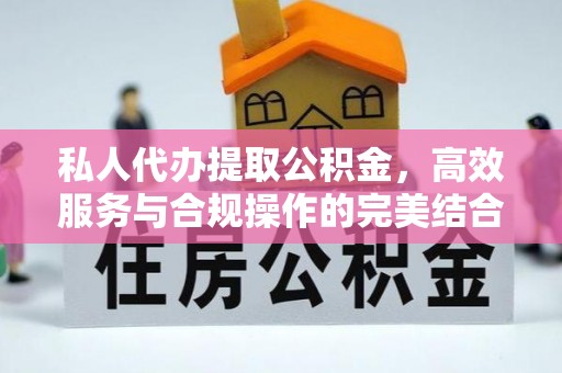 交城私人代办提取公积金，高效服务与合规操作的完美结合