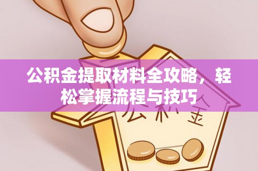 交城公积金提取材料全攻略，轻松掌握流程与技巧