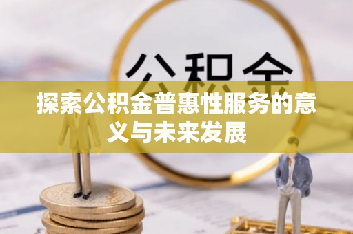 交城探索公积金普惠性服务的意义与未来发展