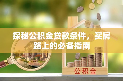 交城探秘公积金贷款条件，买房路上的必备指南