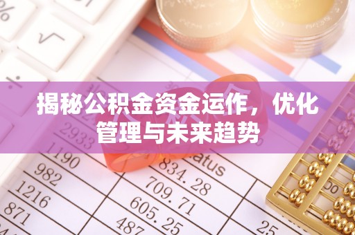 交城揭秘公积金资金运作，优化管理与未来趋势