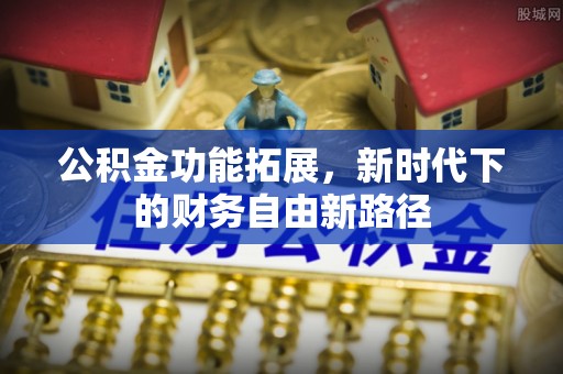 交城公积金功能拓展，新时代下的财务自由新路径