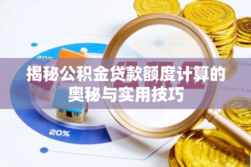 交城揭秘公积金贷款额度计算的奥秘与实用技巧