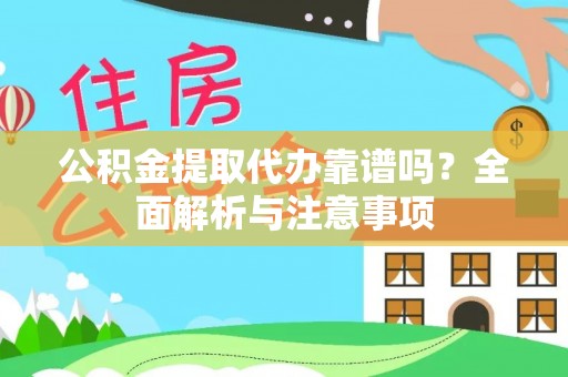 交城公积金提取代办靠谱吗？全面解析与注意事项