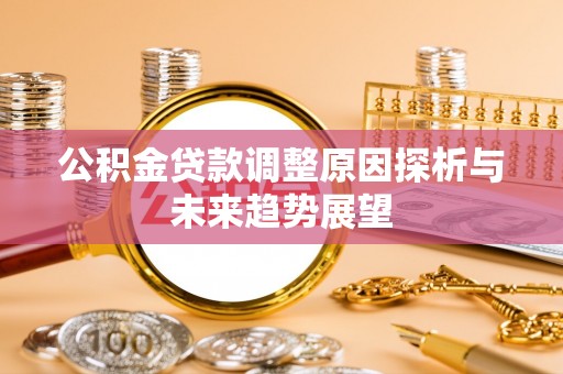 交城公积金贷款调整原因探析与未来趋势展望