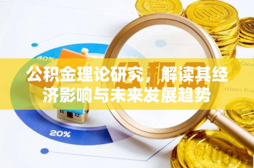交城公积金理论研究，解读其经济影响与未来发展趋势