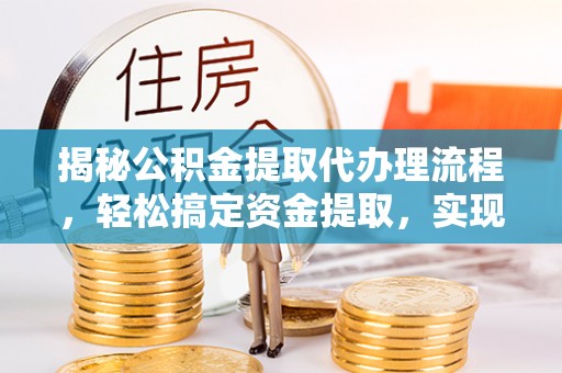 交城揭秘公积金提取代办理流程，轻松搞定资金提取，实现财务自由
