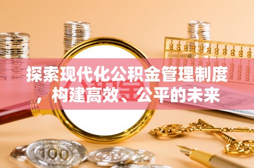 交城探索现代化公积金管理制度，构建高效、公平的未来