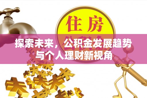 交城探索未来，公积金发展趋势与个人理财新视角