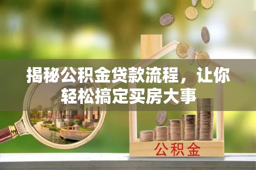 交城揭秘公积金贷款流程，让你轻松搞定买房大事