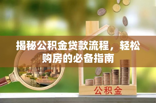 交城揭秘公积金贷款流程，轻松购房的必备指南