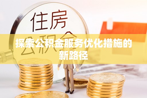 交城探索公积金服务优化措施的新路径