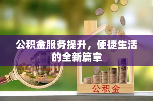 交城公积金服务提升，便捷生活的全新篇章