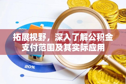 交城拓展视野，深入了解公积金支付范围及其实际应用