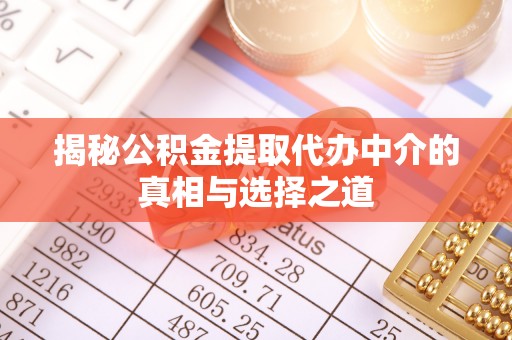 交城揭秘公积金提取代办中介的真相与选择之道
