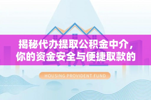 交城揭秘代办提取公积金中介，你的资金安全与便捷取款的平衡点