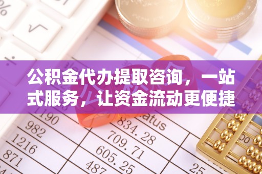 交城公积金代办提取咨询，一站式服务，让资金流动更便捷