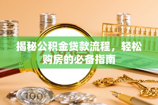 交城揭秘公积金贷款流程，轻松购房的必备指南