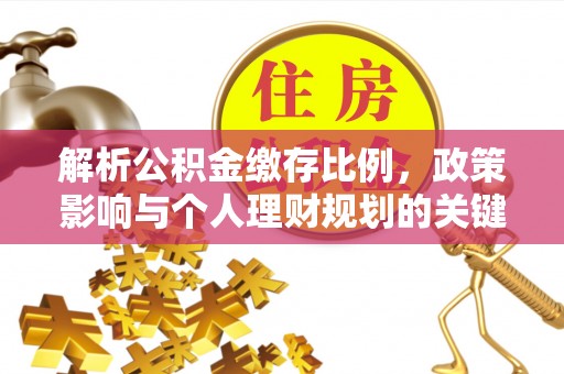 交城解析公积金缴存比例，政策影响与个人理财规划的关键