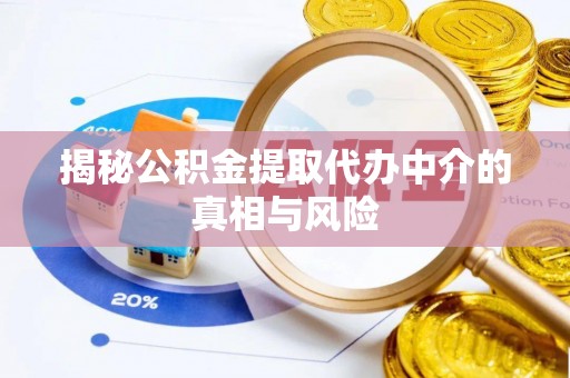 交城揭秘公积金提取代办中介的真相与风险