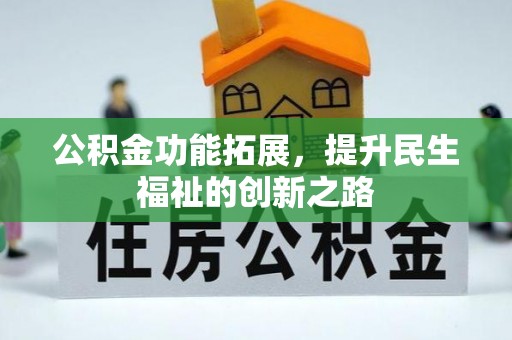 交城公积金功能拓展，提升民生福祉的创新之路