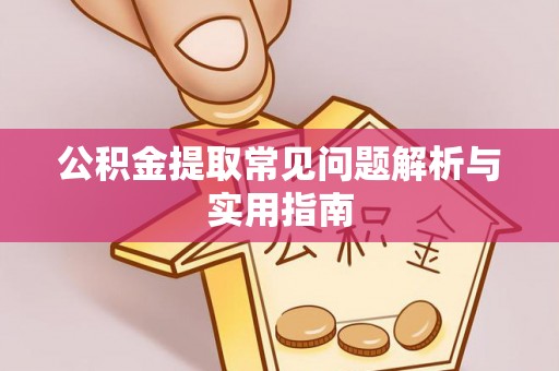 交城公积金提取常见问题解析与实用指南