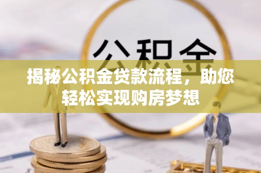 交城揭秘公积金贷款流程，助您轻松实现购房梦想