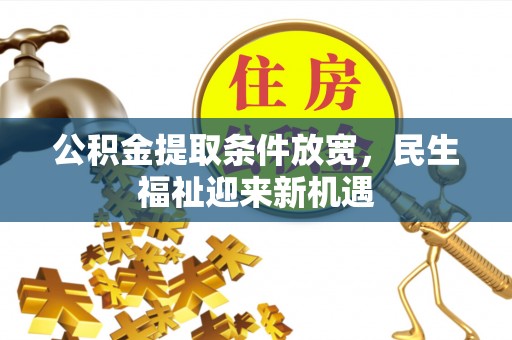 交城公积金提取条件放宽，民生福祉迎来新机遇