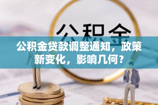 交城公积金贷款调整通知，政策新变化，影响几何？