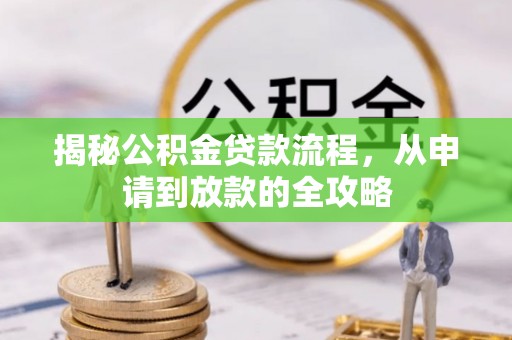 交城揭秘公积金贷款流程，从申请到放款的全攻略