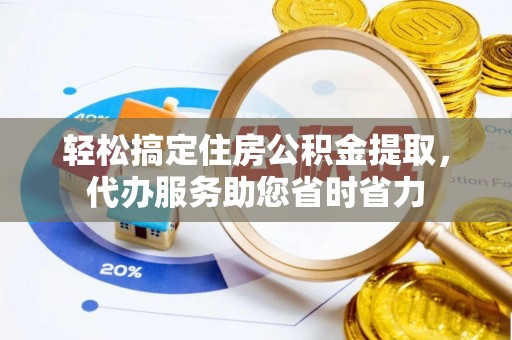 交城轻松搞定住房公积金提取，代办服务助您省时省力
