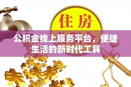 交城公积金线上服务平台，便捷生活的新时代工具