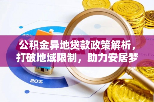 交城公积金异地贷款政策解析，打破地域限制，助力安居梦想
