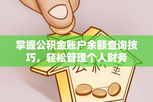 交城掌握公积金账户余额查询技巧，轻松管理个人财务