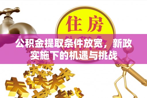 交城公积金提取条件放宽，新政实施下的机遇与挑战