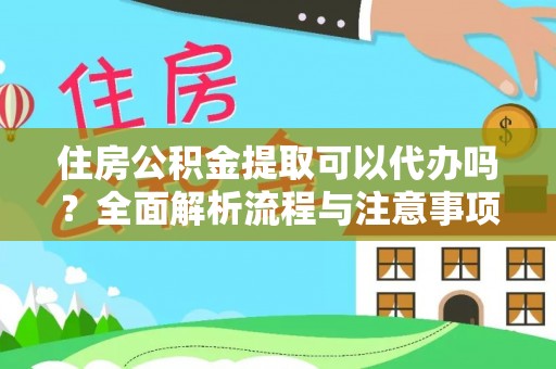 交城住房公积金提取可以代办吗？全面解析流程与注意事项