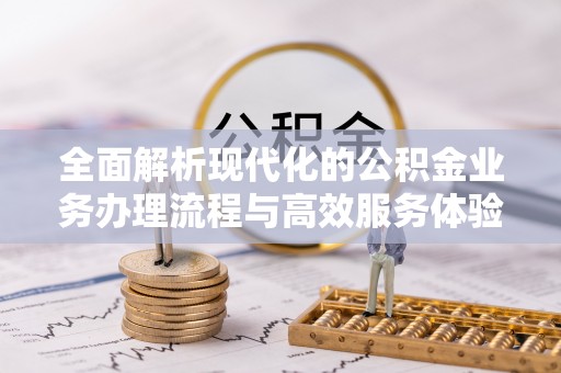 交城全面解析现代化的公积金业务办理流程与高效服务体验