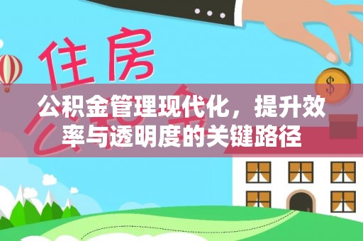 交城公积金管理现代化，提升效率与透明度的关键路径
