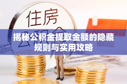 交城揭秘公积金提取金额的隐藏规则与实用攻略