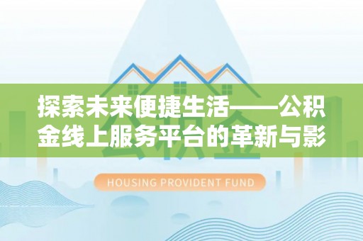 交城探索未来便捷生活——公积金线上服务平台的革新与影响