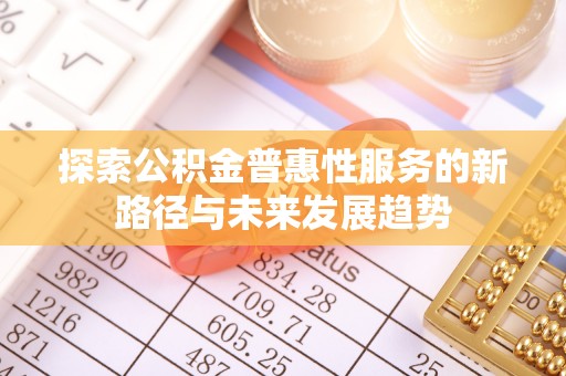 交城探索公积金普惠性服务的新路径与未来发展趋势