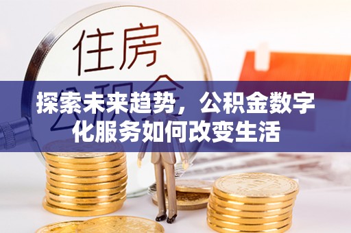 交城探索未来趋势，公积金数字化服务如何改变生活