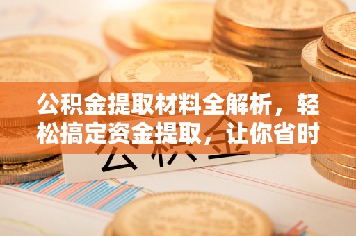 交城公积金提取材料全解析，轻松搞定资金提取，让你省时又省心