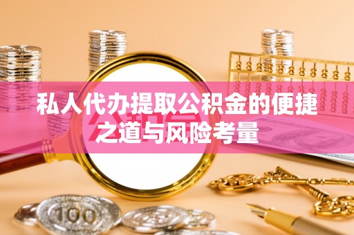 交城私人代办提取公积金的便捷之道与风险考量