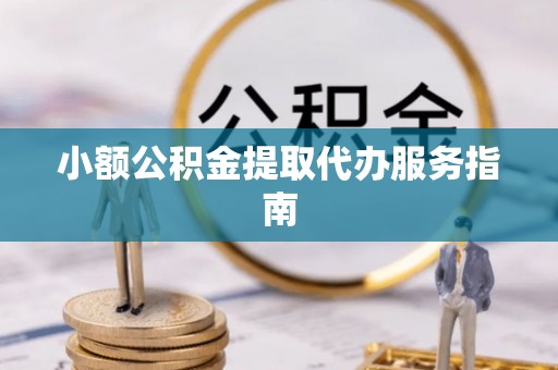 交城小额公积金提取代办服务指南