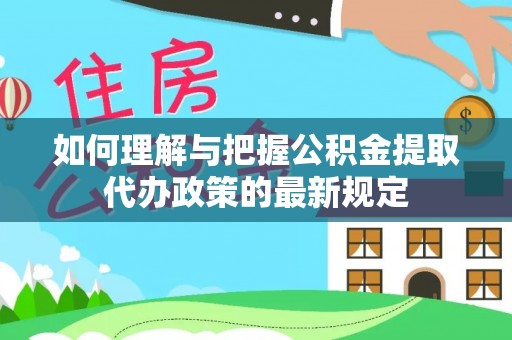 交城如何理解与把握公积金提取代办政策的最新规定