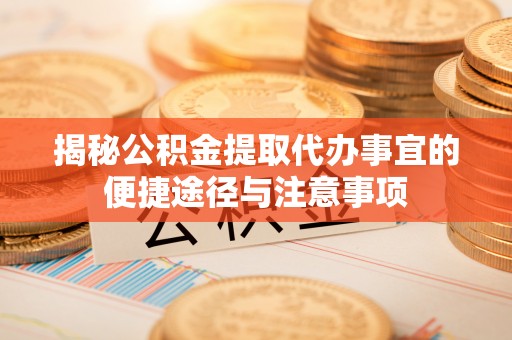 交城揭秘公积金提取代办事宜的便捷途径与注意事项